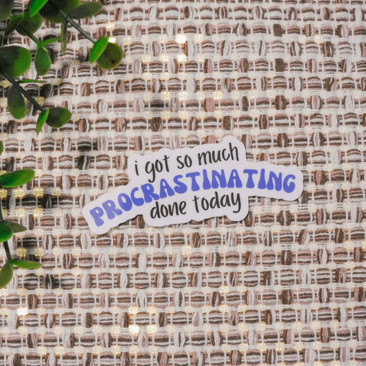I Got So Much Procrastinating Done Today Sticker
